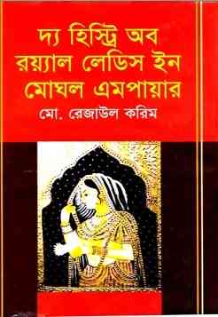 দ্য হিস্ট্রি অব রয়্যাল লেডিস ইন মোঘল এমপায়ার – মোঃ রেজাউল করিম – The History of Royal Ladies in Mughal Empires By Md. Rejaul Karim